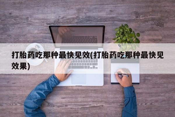 堕胎药购买联系打胎药吃那种最快见效(打胎药吃那种最快见效果)