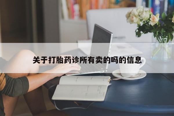 堕胎药购买联系关于打胎药诊所有卖的吗的信息