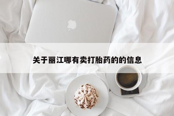 堕胎药购买联系关于丽江哪有卖打胎药的的信息