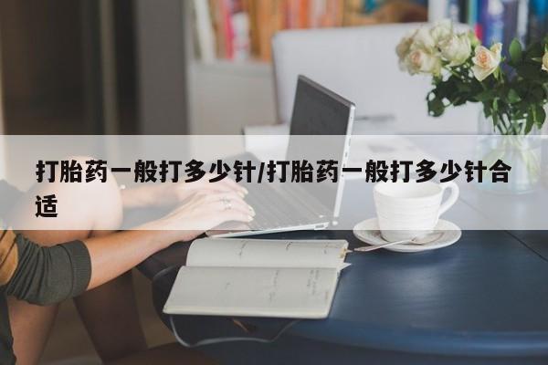 堕胎药购买联系打胎药一般打多少针/打胎药一般打多少针合适