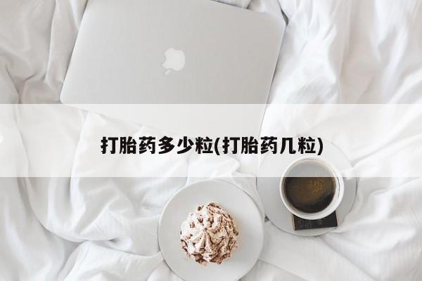 堕胎药购买联系打胎药多少粒(打胎药几粒)