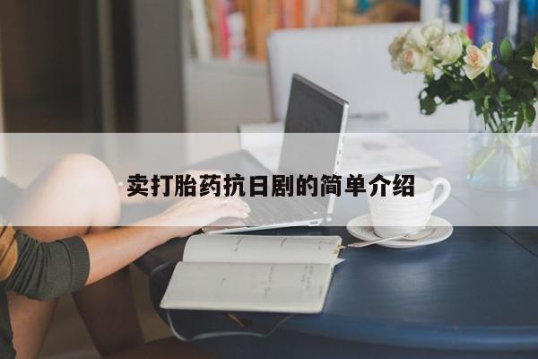 堕胎药购买联系卖打胎药抗日剧的简单介绍