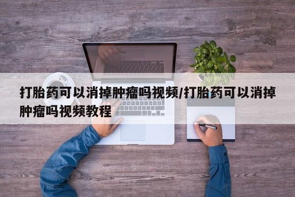 堕胎药购买联系打胎药可以消掉肿瘤吗视频/打胎药可以消掉肿瘤吗视频教程