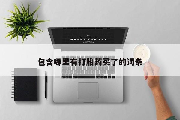 堕胎药购买联系包含哪里有打胎药买了的词条